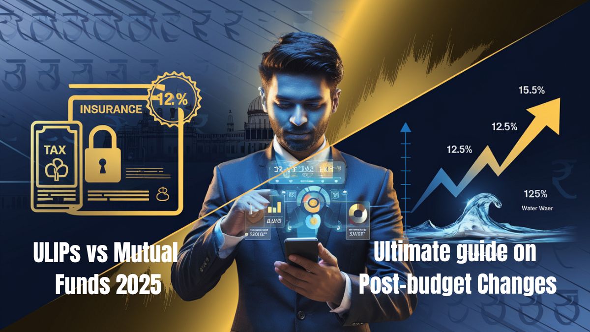 ULIPs vs Mutual Funds 2025 ultimate guide on Post-budget Changes